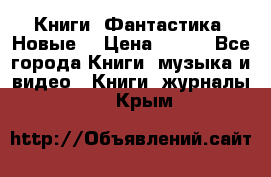 Книги. Фантастика. Новые. › Цена ­ 100 - Все города Книги, музыка и видео » Книги, журналы   . Крым